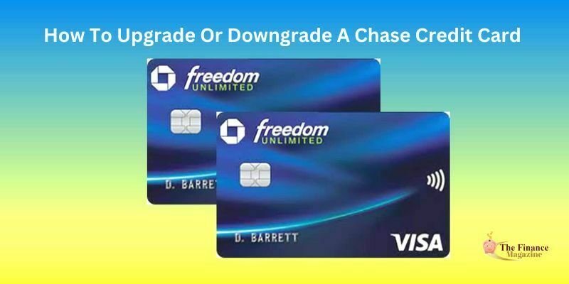 How To Upgrade Or Downgrade A Chase Credit Card