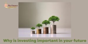 Why is investing important in your future